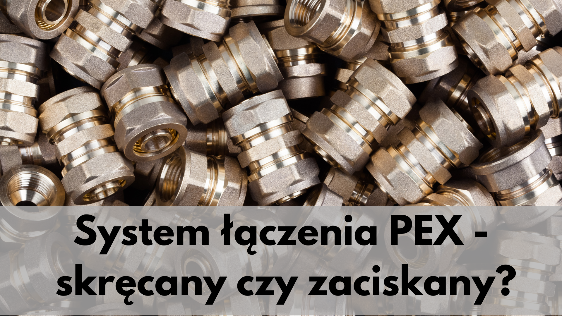 System PEX skręcany czy zaciskany? Który wybrać do Twojej instalacji?